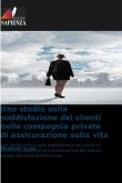 Uno studio sulla soddisfazione dei clienti nelle compagnie private di assicurazione sulla vita Uno studio sulla soddisfazione dei clienti nelle compagnie private di assicurazione sulla vita