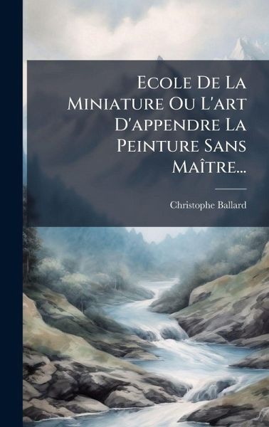 Ecole De La Miniature Ou L'art D'appendre La Peinture Sans MaÃ(R)tre... Ecole De La Miniature Ou L'art D'appendre La Peinture Sans MaÃ(R)tre...