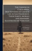 The Chinese in California. Descriptions of Chinese Life in San Francisco. Their Habits, Morals and Manners. Illustrated by Voegtlin