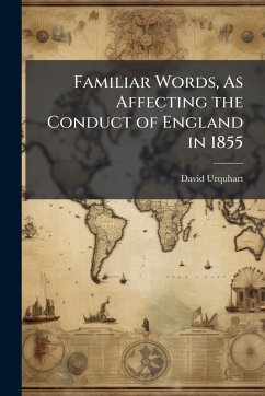 Familiar Words, As Affecting the Conduct of England in 1855 - Urquhart, David
