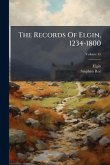 The Records Of Elgin, 1234-1800