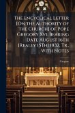 The Encyclical Letter [On the Authority of the Church] of Pope Gregory Xvi. Bearing Date August 16Th [Really 15Th] 1832, Tr., With Notes