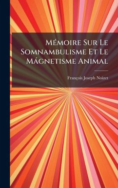 MÃ(c)moire Sur Le Somnambulisme Et Le Màgnetisme Animal - Noizet, François-Joseph MÃ(c)moire Sur Le Somnambulisme Et Le Màgnetisme Animal - Noizet, François-Joseph
