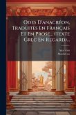 Odes D'anacrÃ(c)on, Traduites En Français Et En Prose... (texte Grec En Regard)... Odes D'anacrÃ(c)on, Traduites En Français Et En Prose... (texte Grec En Regard)...