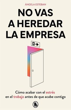 No Vas a Heredar La Empresa / You're Not Going to Inherit the Company: How to Beat Work Stress Before It Beats You - Esteban, Ángela