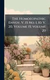 The Homoeopathic Envoy. V. 15 No. 1, 10; V. 20, Volume 15; volume 20 The Homoeopathic Envoy. V. 15 No. 1, 10; V. 20, Volume 15; volume 20