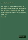 Collecção de tratados e concertos de pazes que o estado da India portugueza fez com os reis e senhores com quem teve relações nas partes da Asia e Africa Oriental Collecção de tratados e concertos de pazes que o estado da India portugueza fez com os reis e senhores com quem teve relações nas partes da Asia e Africa Oriental