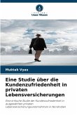 Eine Studie über die Kundenzufriedenheit in privaten Lebensversicherungen Eine Studie über die Kundenzufriedenheit in privaten Lebensversicherungen