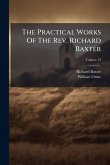 The Practical Works Of The Rev. Richard Baxter The Practical Works Of The Rev. Richard Baxter