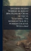 Spitzbergen and Norway in August 1894. Pleasure Cruise of the S.S. â€œLusitania.â€-The Midnight Sun. By J. Norman Lockyer. With a Map