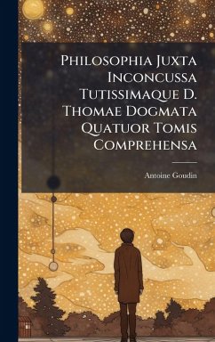 Philosophia Juxta Inconcussa Tutissimaque D. Thomae Dogmata Quatuor Tomis Comprehensa - Goudin, Antoine