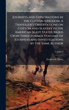 Cover Journeys and Explorations in the Cotton Kingdom. A Traveller's Observations on Cotton and Slavery in the American Slave States. Based Upon Three Former Volumes of Journeys and Investigations by the Same Author