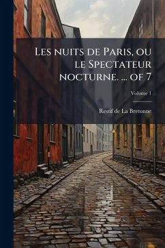 Les nuits de Paris, ou le Spectateur nocturne. ... of 7 - Restif De La Bretonne
