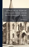 A Practical View of Christian Education in Its Earliest Stages. A Practical View of Christian Education in Its Earliest Stages.