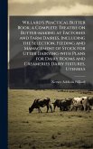 Willard's Practical Butter Book; a Complete Treatise on Butter-making at Factories and Farm Dairies, Including the Selection, Feeding and Management of Stock for Utter Dairying-with Plans for Dairy Rooms and Creameries Dairy Fixtures, Utensils Willard's Practical Butter Book; a Complete Treatise on Butter-making at Factories and Farm Dairies, Including the Selection, Feeding and Management of Stock for Utter Dairying-with Plans for Dairy Rooms and Creameries Dairy Fixtures, Utensils