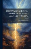Osservazioni Fisico-mediche Intorno Alla ElettricitÃ ...
