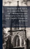 Origin of the Book of Common Prayer of the Protestant Episcopal Church in the United States of America Origin of the Book of Common Prayer of the Protestant Episcopal Church in the United States of America