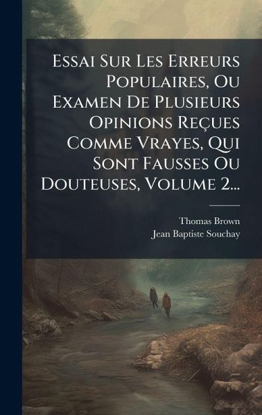 Essai Sur Les Erreurs Populaires, Ou Examen De Plusieurs Opinions Reçues Comme Vrayes, Qui Sont Fausses Ou Douteuses, Volume 2... Essai Sur Les Erreurs Populaires, Ou Examen De Plusieurs Opinions Reçues Comme Vrayes, Qui Sont Fausses Ou Douteuses, Volume 2...
