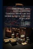 Diss. Inaug. Med. Sistens Noli Me Tangere Medicum, Seu Morbos, Quos Tangere Non Licet
