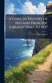 A Concise History of Ireland From the Earliest Times to 1837