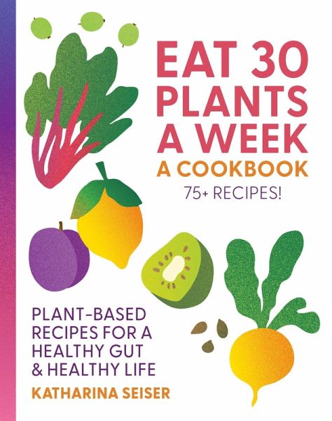 Eat 30 Plants a Week: A Cookbook Eat 30 Plants a Week: A Cookbook