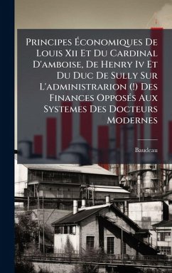 Cover Principes Ã‰conomiques De Louis Xii Et Du Cardinal D'amboise, De Henry Iv Et Du Duc De Sully Sur L'administrarion (!) Des Finances OpposÃ(c)s Aux Systemes Des Docteurs Modernes