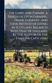 The Laird And Farmer, A Dialogue Upon Farming, Trade, Cookery, And Their Method Of Living In Scotland, Balanc'd With That Of England, By The Author Of The Familiar Catechism