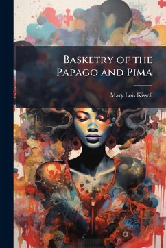 Basketry of the Papago and Pima - Kissell, Mary Lois