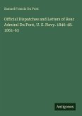 Official Dispatches and Letters of Rear Admiral Du Pont, U. S. Navy. 1846-48. 1861-63