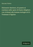 Dizionario dantesco, di quanto si contiene nelle opere di Dante Allighieri con richiami alla Somma teologica di S. Tommaso d'Aguino