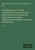 The Mining Reports. A Series Containing the Cases on the Law of Mines Found in the American and English Reports, Arranged Alphabetically by Subjects, with Notes and References