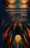 Antonio Fogazzaro, La Sua Vita E Le Sue Opere