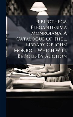 Cover Bibliotheca Elegantissima Monroiana. A Catalogue Of The ... Library Of John Monro ... Which Will Be Sold By Auction
