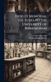 Huxley Memorial Lectures to the University of Birmingham Huxley Memorial Lectures to the University of Birmingham