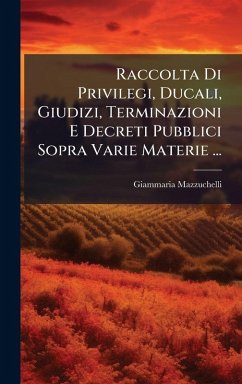 Cover Raccolta Di Privilegi, Ducali, Giudizi, Terminazioni E Decreti Pubblici Sopra Varie Materie ...