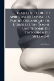 TraitÃ(c) De L'ouie Ou Apre's Avoir ExposÃ(c) Les Parties Organiques De L'oreille L'on Donne Une ThÃ(c)orie Du Tintouin & Du Siflement