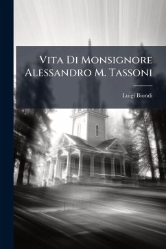 Vita Di Monsignore Alessandro M. Tassoni - Biondi, Luigi Vita Di Monsignore Alessandro M. Tassoni - Biondi, Luigi