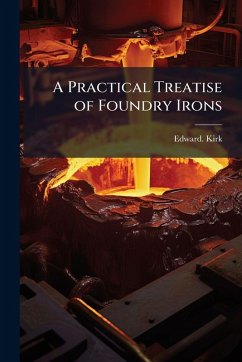 A Practical Treatise of Foundry Irons - Kirk, Edward A Practical Treatise of Foundry Irons - Kirk, Edward
