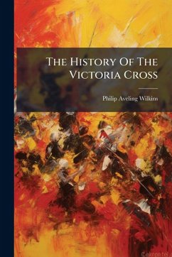 The History Of The Victoria Cross - Wilkins, Philip Aveling
