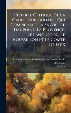Cover Histoire Critique De La Gaule Narbonnaise, Qui Comprenait La Savoie, Le DauphinÃ(c), La Provence, Le Languedoc, Le Roussillon Et Le ComtÃ(c) De Foix