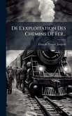 De L'exploitation Des Chemins De Fer... De L'exploitation Des Chemins De Fer...