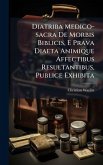 Diatriba Medico-sacra De Morbis Biblicis, E Prava Diaeta Animique Affectibus Resultantibus, Publice Exhibita