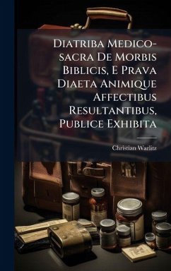 Cover Diatriba Medico-sacra De Morbis Biblicis, E Prava Diaeta Animique Affectibus Resultantibus, Publice Exhibita