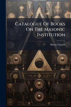 Catalogue Of Books On The Masonic Institution - Gassett, Henry