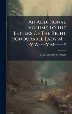 Cover An Additional Volume To The Letters Of The Right Honourable Lady M---y W----y M-----e