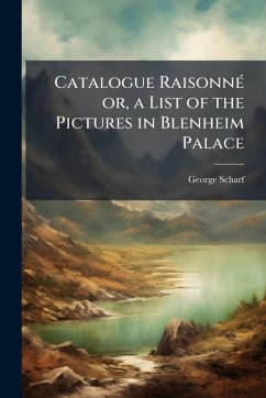 Catalogue RaisonneÌ or, a List of the Pictures in Blenheim Palace Cover Catalogue RaisonneÌ or, a List of the Pictures in Blenheim Palace