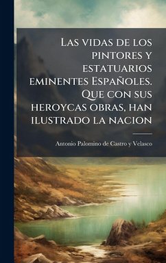 Cover Las vidas de los pintores y estatuarios eminentes Españoles. Que con sus heroycas obras, han ilustrado la nacion
