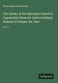 The History of the Episcopal Church in Connecticut, from the Death of Bishop Seabury to Present the Time