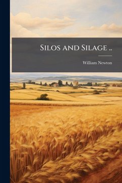 Silos and Silage .. - Newton, William