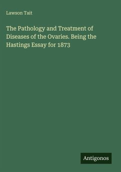 Cover The Pathology and Treatment of Diseases of the Ovaries. Being the Hastings Essay for 1873
